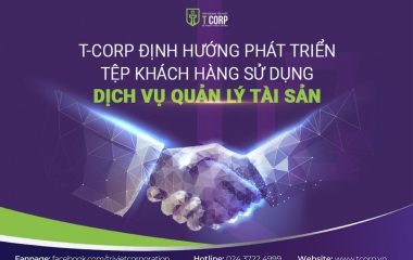  T-CORP ĐỊNH HƯỚNG PHÁT TRIỂN TỆP KHÁCH HÀNG SỬ DỤNG DỊCH VỤ QUẢN LÝ TÀI SẢN 